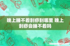 晚上睡不着刮痧刮哪里 晚上刮痧会睡不着吗