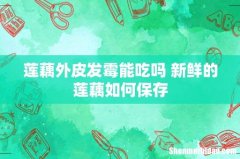 莲藕外皮发霉能吃吗 新鲜的莲藕如何保存