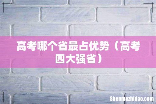 高考四大强省 高考哪个省最占优势