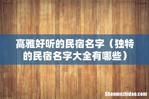 独特的民宿名字大全有哪些 高雅好听的民宿名字