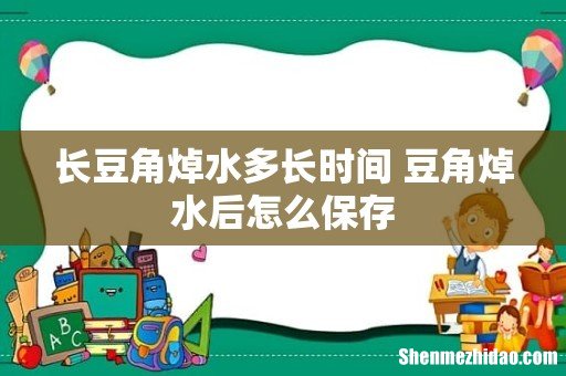 长豆角焯水多长时间 豆角焯水后怎么保存