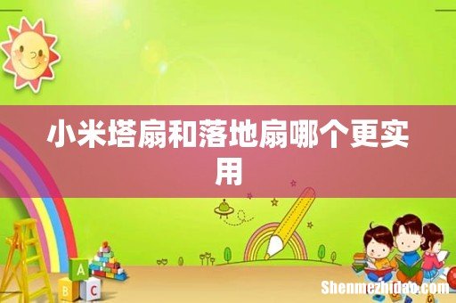 小米塔扇和落地扇哪个更实用
