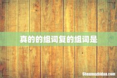 真的的组词复的组词是