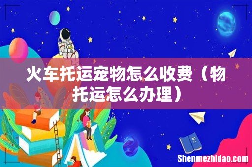 物托运怎么办理 火车托运宠物怎么收费