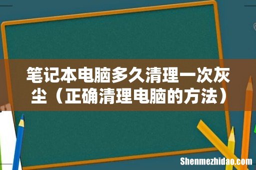 正确清理电脑的方法 笔记本电脑多久清理一次灰尘