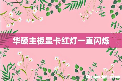 华硕主板显卡红灯一直闪烁
