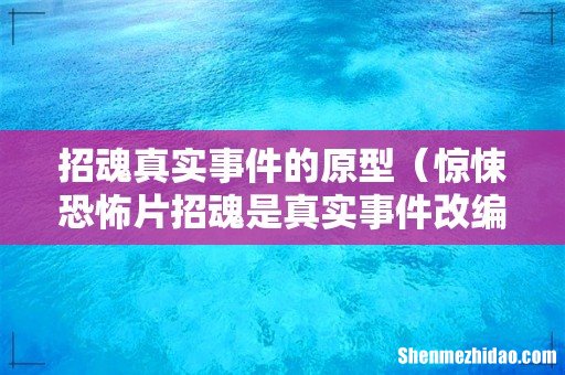 惊悚恐怖片招魂是真实事件改编的吗 招魂真实事件的原型