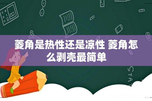 菱角是热性还是凉性 菱角怎么剥壳最简单