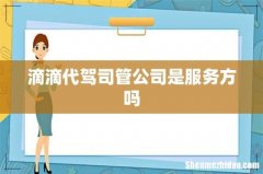 滴滴代驾司管公司是服务方吗