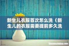 新生儿的衣服需要提前多久洗 新生儿衣服首次怎么洗