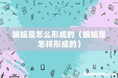 蝙蝠是怎样形成的 蝙蝠是怎么形成的