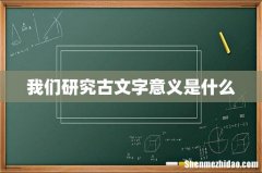 我们研究古文字意义是什么
