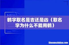取名字为什么不能用鹤 鹤字取名是吉还是凶