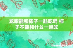 龙眼能和柿子一起吃吗 柿子不能和什么一起吃