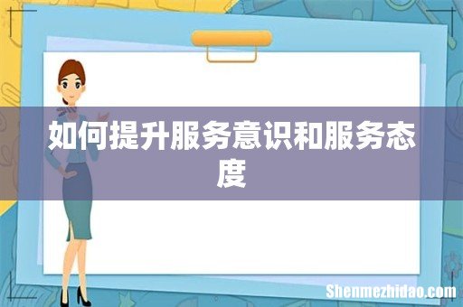 如何提升服务意识和服务态度