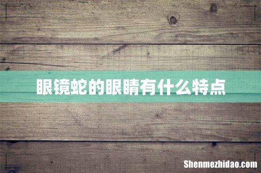 眼镜蛇的眼睛有什么特点