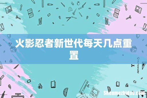 火影忍者新世代每天几点重置