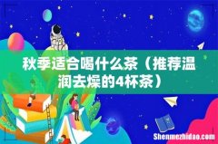 推荐温润去燥的4杯茶 秋季适合喝什么茶