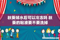 秋葵焯水后可以冷冻吗 秋葵的粘液要不要洗掉