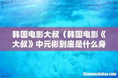 韩国电影《大叔》中元彬到底是什么身份啊 韩国电影大叔
