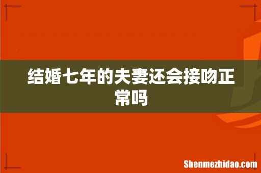 结婚七年的夫妻还会接吻正常吗