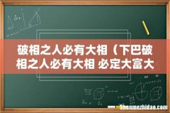 下巴破相之人必有大相 必定大富大贵 破相之人必有大相