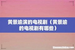 黄景瑜的电视剧有哪些 黄景瑜演的电视剧