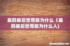 扁鹊被后世尊称为什么（扁鹊被后世尊称为什么人)