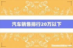 汽车销售排行20万以下