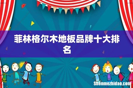 菲林格尔木地板品牌十大排名