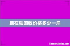 现在铁回收价格多少一斤