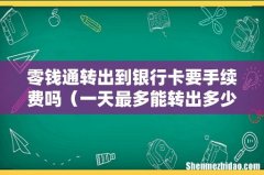 一天最多能转出多少钱 零钱通转出到银行卡要手续费吗