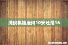 洗碗机插座用10安还是16