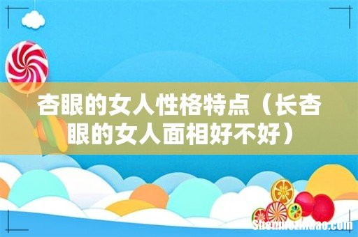 长杏眼的女人面相好不好 杏眼的女人性格特点