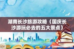 国庆长沙游玩必去的五大景点 湖南长沙旅游攻略