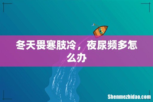 冬天畏寒肢冷,夜尿频多怎么办