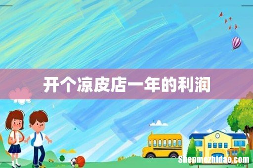 开个凉皮店一年的利润