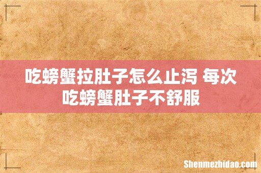 吃螃蟹拉肚子怎么止泻 每次吃螃蟹肚子不舒服