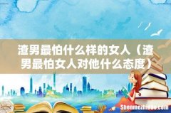 渣男最怕女人对他什么态度 渣男最怕什么样的女人