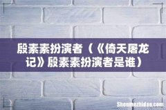 《倚天屠龙记》殷素素扮演者是谁 殷素素扮演者