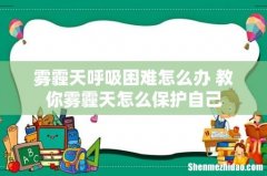 雾霾天呼吸困难怎么办 教你雾霾天怎么保护自己