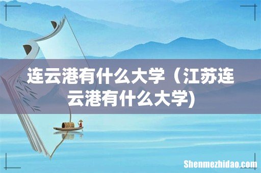 连云港有什么大学(江苏连云港有什么大学)