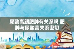尿酸高跟肥胖有关系吗 肥胖与尿酸高关系密切