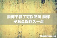 脆柿子软了可以吃吗 脆柿子怎么保存久一点
