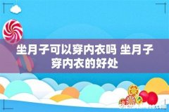 坐月子可以穿内衣吗 坐月子穿内衣的好处