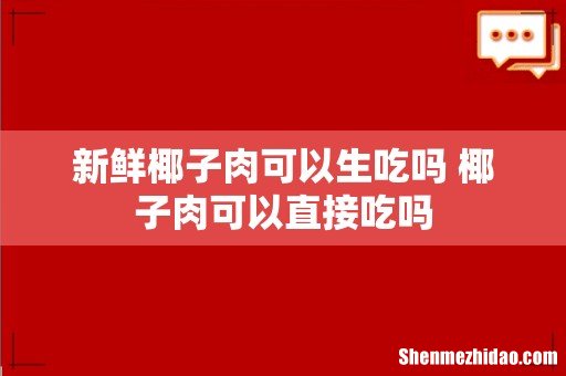 新鲜椰子肉可以生吃吗 椰子肉可以直接吃吗