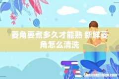 菱角要煮多久才能熟 新鲜菱角怎么清洗