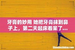 牙膏的妙用 她把牙膏抹到鼻子上，第二天起床看呆了…