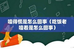 吃饭老噎着是怎么回事 噎得慌是怎么回事