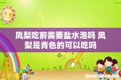 凤梨吃前需要盐水泡吗 凤梨是青色的可以吃吗